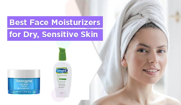 Best Face Moisturizers for Dry, Sensitive Skin