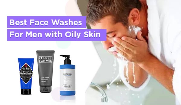 Best Face Washes For Men with Oily Skin