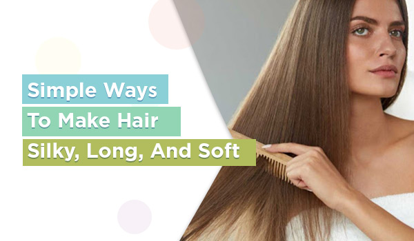 Simple Ways To Make Hair Silky, Long, And Soft