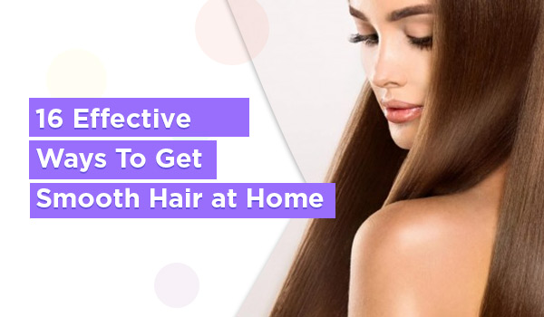 16 Effective Ways To Get Smooth Hair at Home